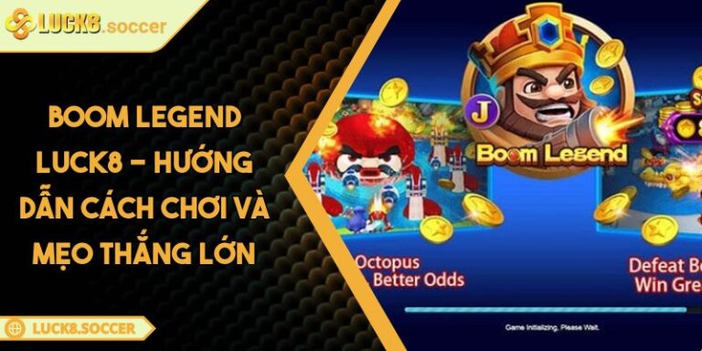 Boom Legend LUCK8 - Hướng Dẫn Cách Chơi Và Mẹo Thắng Lớn