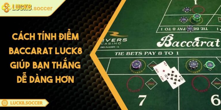 Cách Tính Điểm Baccarat LUCK8 Giúp Bạn Thắng Dễ Dàng Hơn