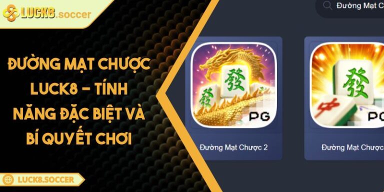 Đường Mạt Chược LUCK8 - Tính Năng Đặc Biệt Và Bí Quyết Chơi