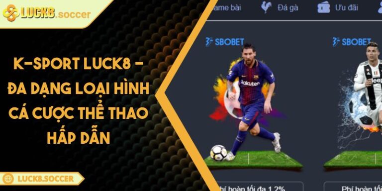 K-Sport LUCK8 - Đa Dạng Loại Hình Cá Cược Thể Thao Hấp Dẫn