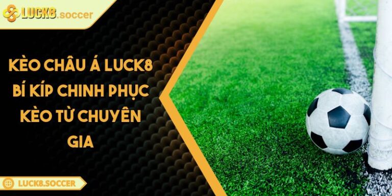 Kèo Châu Á LUCK8 Bí Kíp Chinh Phục Kèo Từ Chuyên Gia 1 Kèo Châu Á LUCK8 Bí Kíp Chinh Phục Kèo Từ Chuyên Gia