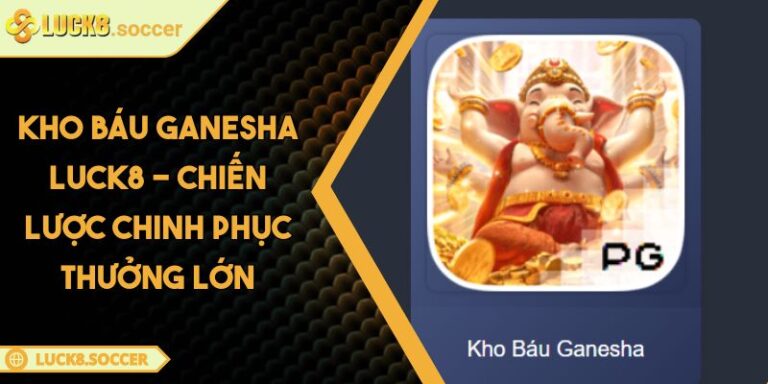 Kho Báu Ganesha LUCK8 - Chiến Lược Chinh Phục Thưởng Lớn