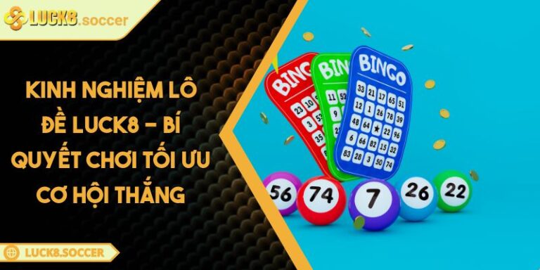 Kinh Nghiệm Lô Đề LUCK8 - Bí Quyết Chơi Tối Ưu Cơ Hội Thắng 1 Kinh Nghiệm Lô Đề LUCK8 - Bí Quyết Chơi Tối Ưu Cơ Hội Thắng