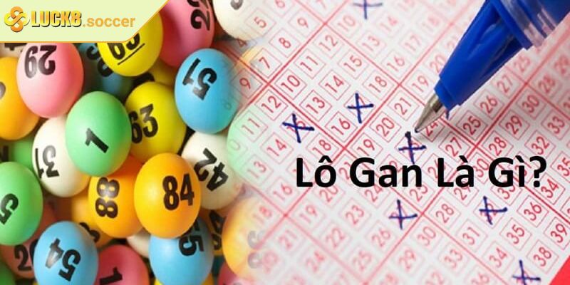 Lô Gan LUCK8 - Loại Hình Phổ Biến Và Cách Soi Cầu Chuẩn Xác 1 Lô gan LUCK8 là gì?