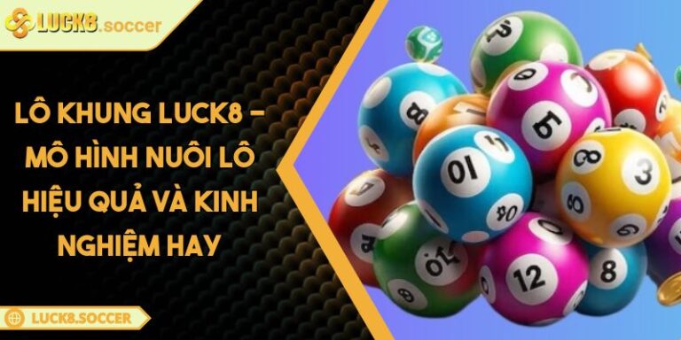 Lô Khung LUCK8 - Mô Hình Nuôi Lô Hiệu Quả Và Kinh Nghiệm Hay