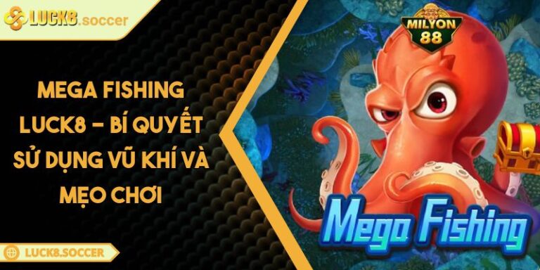 Mega Fishing LUCK8 - Bí Quyết Sử Dụng Vũ Khí Và Mẹo Chơi