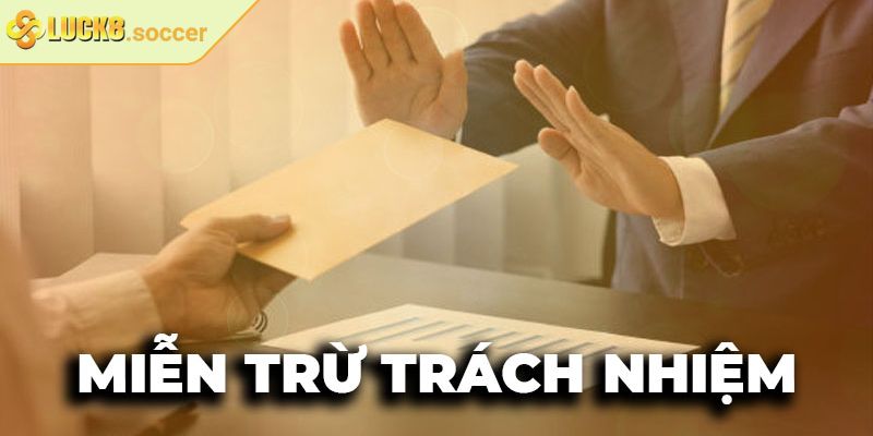 Miễn Trừ Trách Nhiệm 1 Nội dung miễn trừ trách nhiệm Luck8 trên website