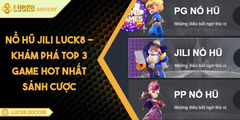 Nổ Hũ JILI LUCK8 - Khám Phá Top 3 Game Hot Nhất Sảnh Cược