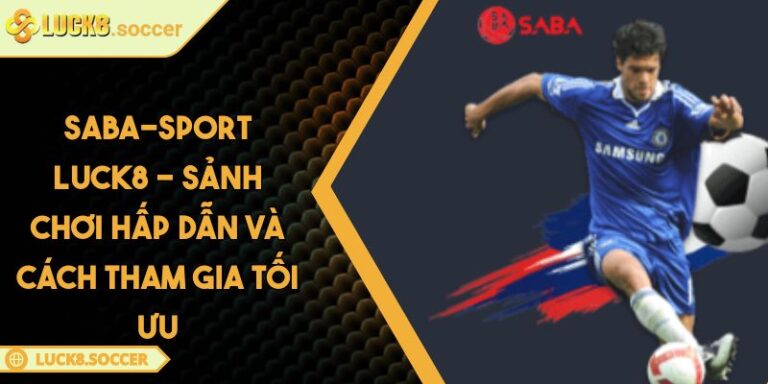 Saba-Sport LUCK8 - Sảnh Chơi Hấp Dẫn Và Cách Tham Gia Tối Ưu