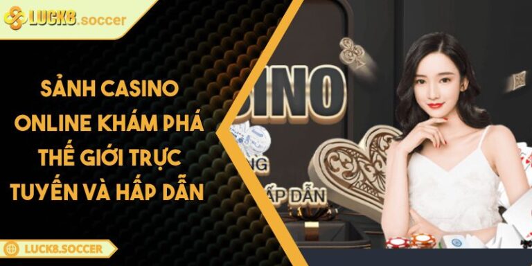 Sảnh casino online Khám phá thế giới trực tuyến và hấp dẫn